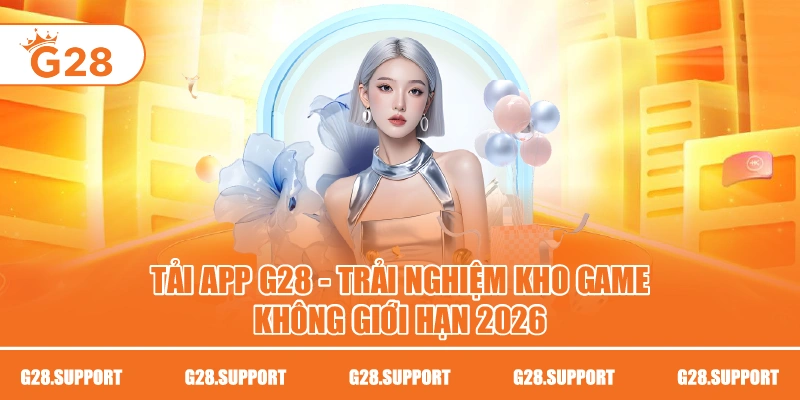 Tải App G28 – Trải Nghiệm Kho Game Không Giới Hạn 2026
